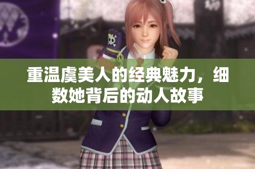 重温虞美人的经典魅力，细数她背后的动人故事