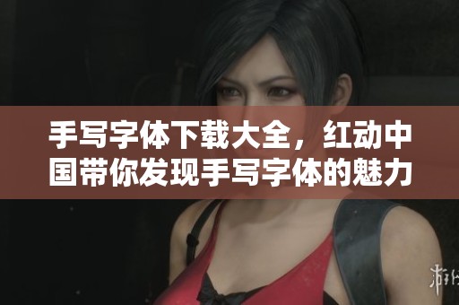 手写字体下载大全，红动中国带你发现手写字体的魅力