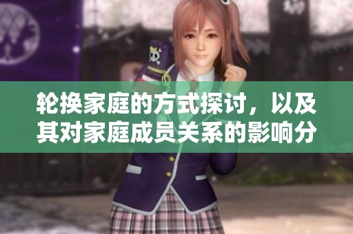 轮换家庭的方式探讨，以及其对家庭成员关系的影响分析