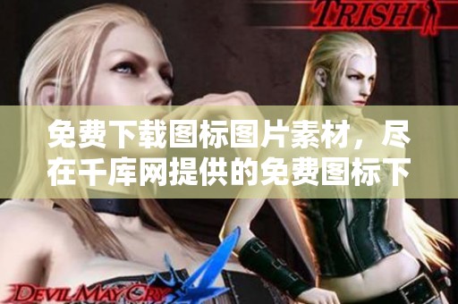 免费下载图标图片素材，尽在千库网提供的免费图标下载服务