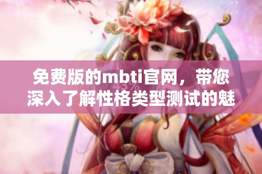 免费版的mbti官网，带您深入了解性格类型测试的魅力