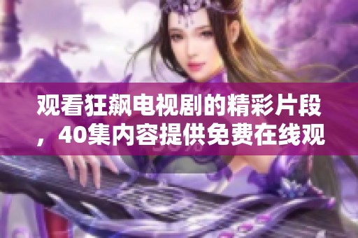 观看狂飙电视剧的精彩片段，40集内容提供免费在线观看服务