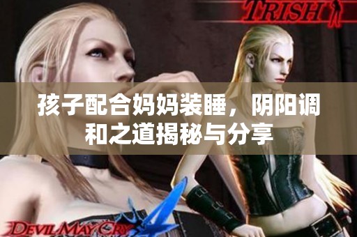 孩子配合妈妈装睡，阴阳调和之道揭秘与分享
