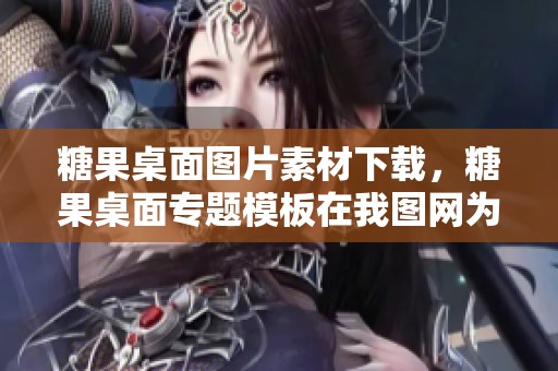 糖果桌面图片素材下载，糖果桌面专题模板在我图网为你提供！