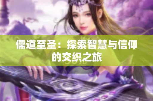 儒道至圣：探索智慧与信仰的交织之旅