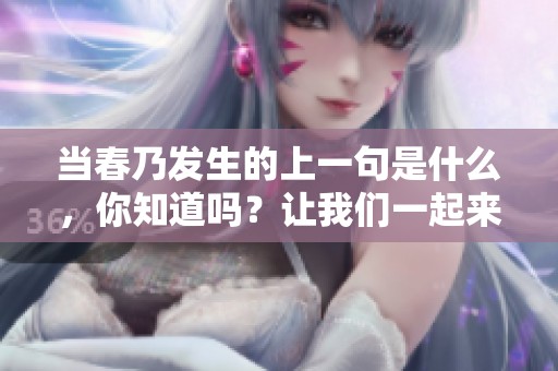 当春乃发生的上一句是什么，你知道吗？让我们一起来探讨一下这个问题。