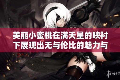 美丽小蜜桃在满天星的映衬下展现出无与伦比的魅力与色彩
