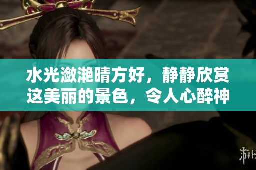 水光潋滟晴方好，静静欣赏这美丽的景色，令人心醉神迷。