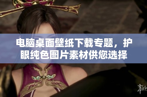 电脑桌面壁纸下载专题，护眼纯色图片素材供您选择