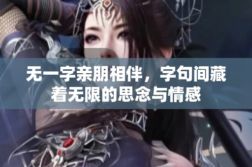 无一字亲朋相伴，字句间藏着无限的思念与情感