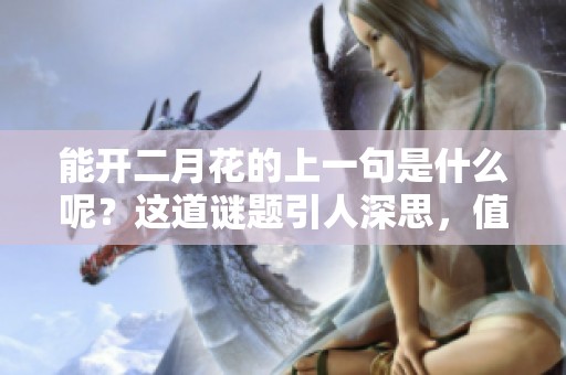 能开二月花的上一句是什么呢？这道谜题引人深思，值得大家来探讨。