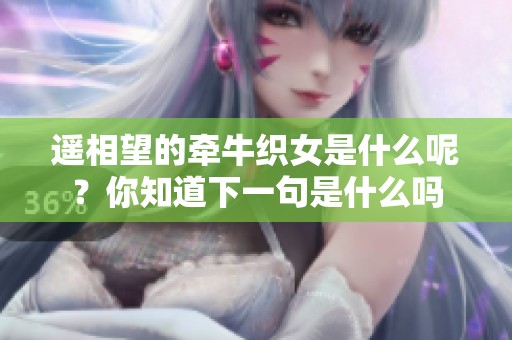 遥相望的牵牛织女是什么呢？你知道下一句是什么吗