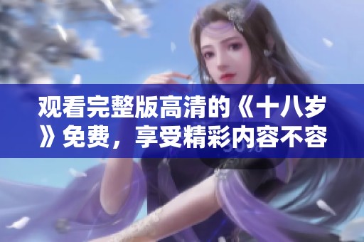 观看完整版高清的《十八岁》免费，享受精彩内容不容错过！