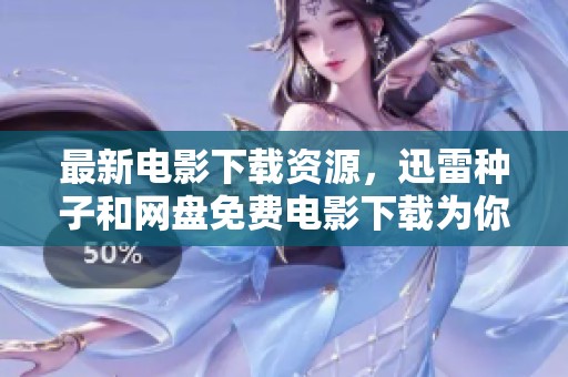 最新电影下载资源，迅雷种子和网盘免费电影下载为你推荐