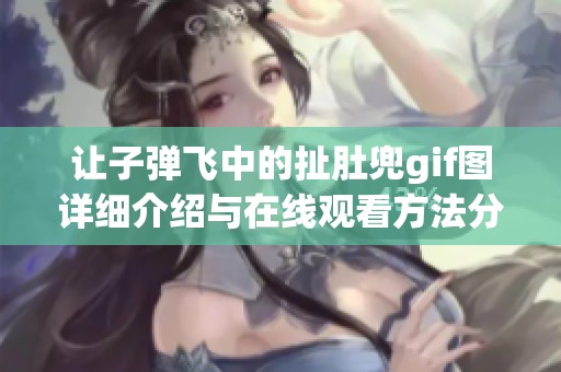 让子弹飞中的扯肚兜gif图详细介绍与在线观看方法分享