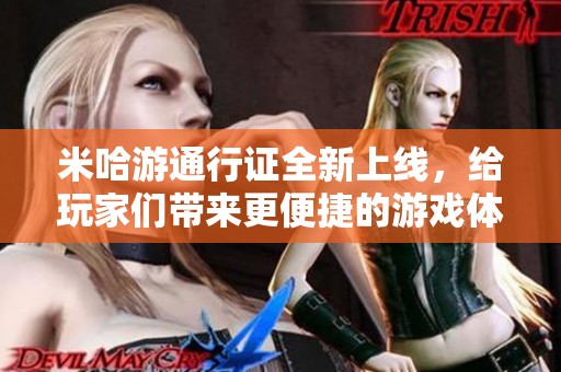 米哈游通行证全新上线，给玩家们带来更便捷的游戏体验