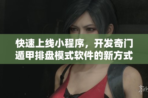 快速上线小程序，开发奇门遁甲排盘模式软件的新方式