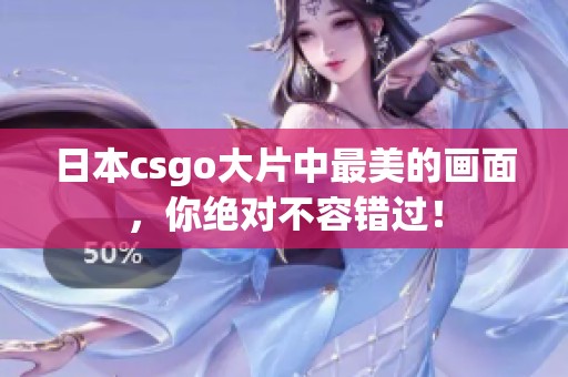 日本csgo大片中最美的画面，你绝对不容错过！