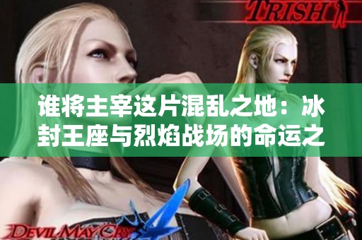 谁将主宰这片混乱之地：冰封王座与烈焰战场的命运之手早已经揭晓