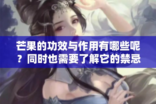 芒果的功效与作用有哪些呢？同时也需要了解它的禁忌。