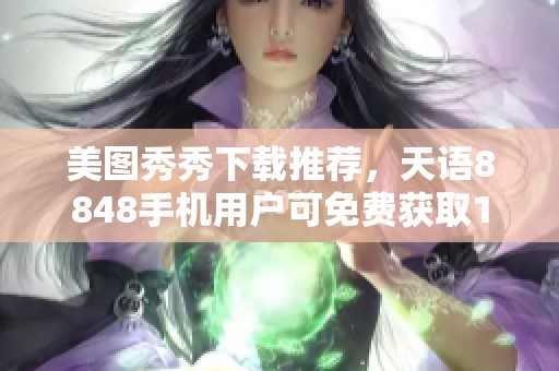 美图秀秀下载推荐，天语8848手机用户可免费获取11.3.0版本