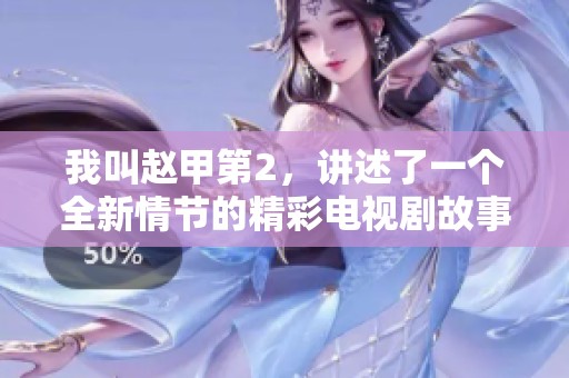 我叫赵甲第2，讲述了一个全新情节的精彩电视剧故事