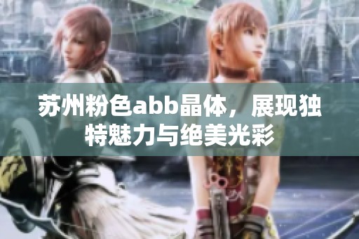 苏州粉色abb晶体，展现独特魅力与绝美光彩