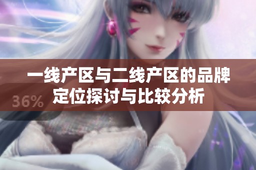 一线产区与二线产区的品牌定位探讨与比较分析