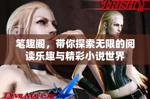 笔趣阁，带你探索无限的阅读乐趣与精彩小说世界