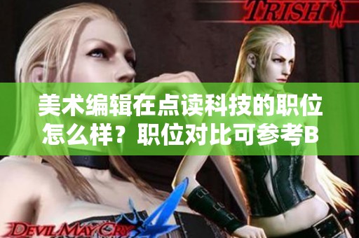 美术编辑在点读科技的职位怎么样？职位对比可参考BOSS直聘的评价