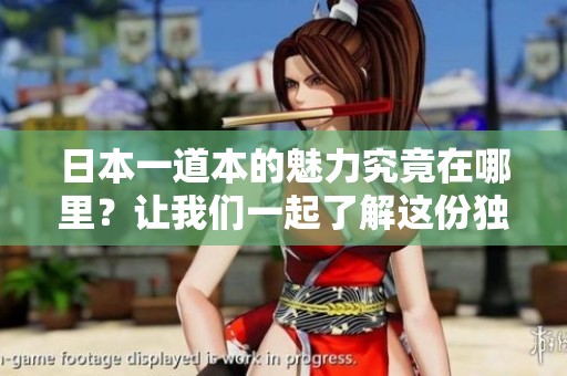 日本一道本的魅力究竟在哪里？让我们一起了解这份独特的文化表现。