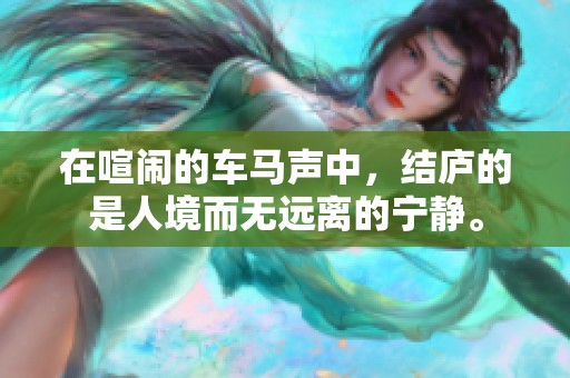 在喧闹的车马声中，结庐的是人境而无远离的宁静。
