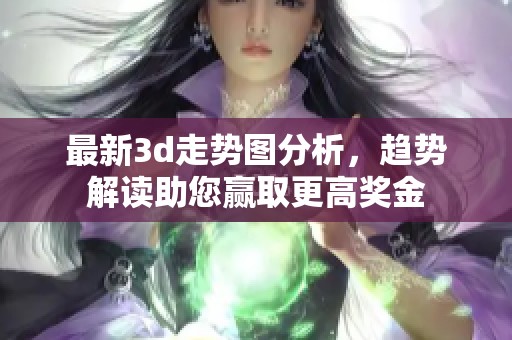 最新**走势图分析，趋势解读助您赢取更高奖金