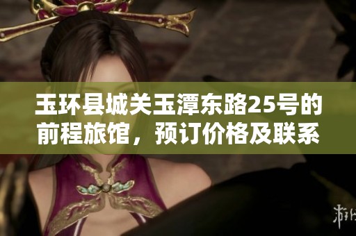 玉环县城关玉潭东路25号的前程旅馆，预订价格及联系方式请查阅详情