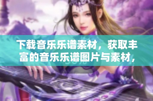 下载音乐乐谱素材，获取丰富的音乐乐谱图片与素材，尽在觅知网
