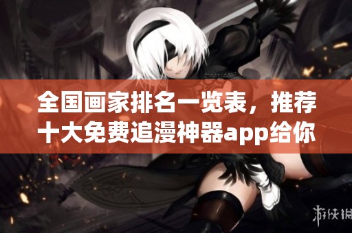 全国画家排名一览表，推荐十大免费追漫神器app给你更好的追漫体验