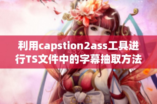 利用capstion2ass工具进行TS文件中的字幕抽取方法分享