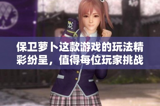 保卫萝卜这款游戏的玩法精彩纷呈，值得每位玩家挑战和体验！