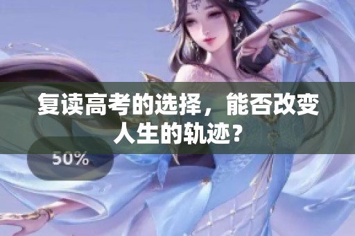复读高考的选择，能否改变人生的轨迹？
