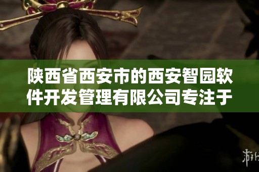 陕西省西安市的西安智园软件开发管理有限公司专注于国家民用航天领域