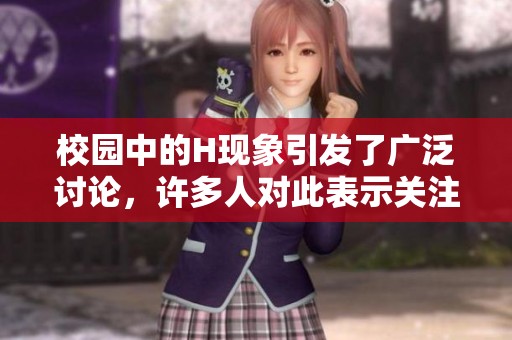 校园中的H现象引发了广泛讨论，许多人对此表示关注。