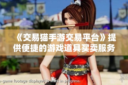 《交易猫手游交易平台》提供便捷的游戏道具买卖服务，助你轻松交易手游资产
