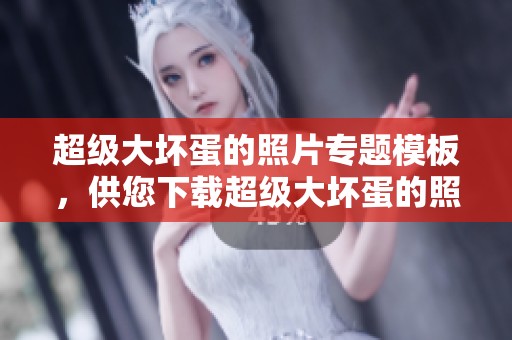 超级大坏蛋的照片专题模板，供您下载超级大坏蛋的照片和图片素材
