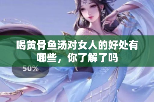 喝黄骨鱼汤对女人的好处有哪些，你了解了吗