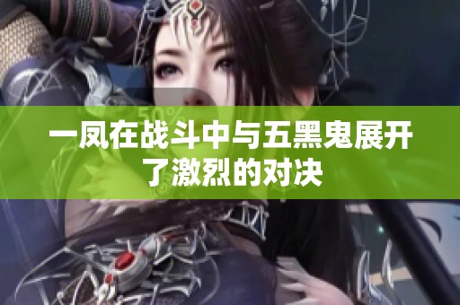 一凤在战斗中与五黑鬼展开了激烈的对决