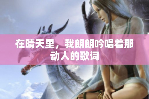 在晴天里，我朗朗吟唱着那动人的歌词