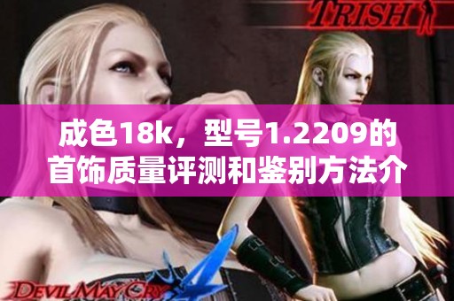 成色18k，型号1.2209的首饰质量评测和鉴别方法介绍