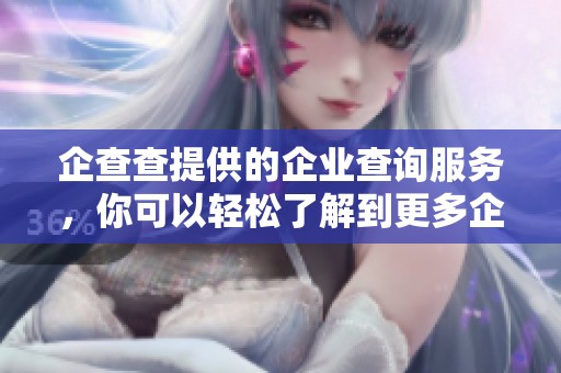 企查查提供的企业查询服务，你可以轻松了解到更多企业信息