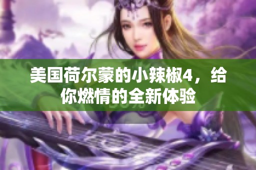 美国荷尔蒙的小辣椒4，给你燃情的全新体验