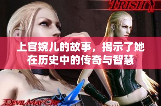 上官婉儿的故事，揭示了她在历史中的传奇与智慧